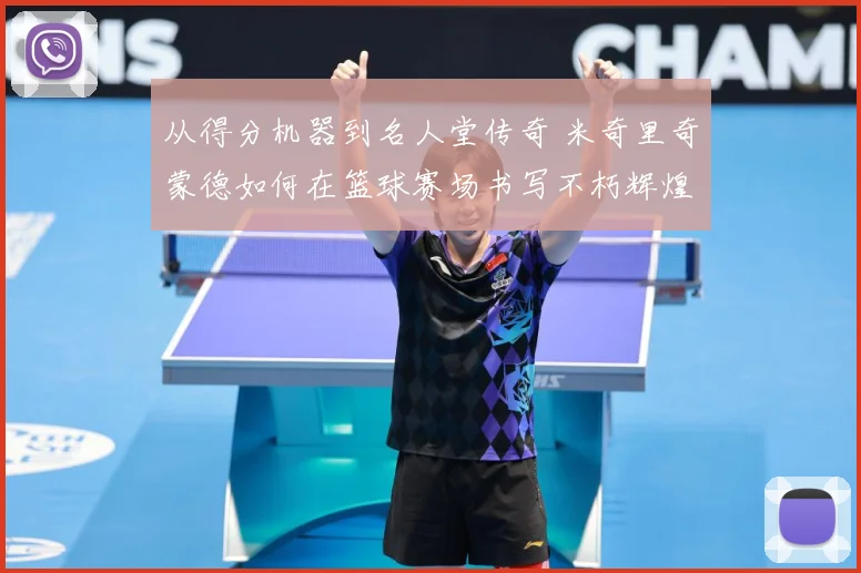 从得分机器到名人堂传奇 米奇里奇蒙德如何在篮球赛场书写不朽辉煌篇章