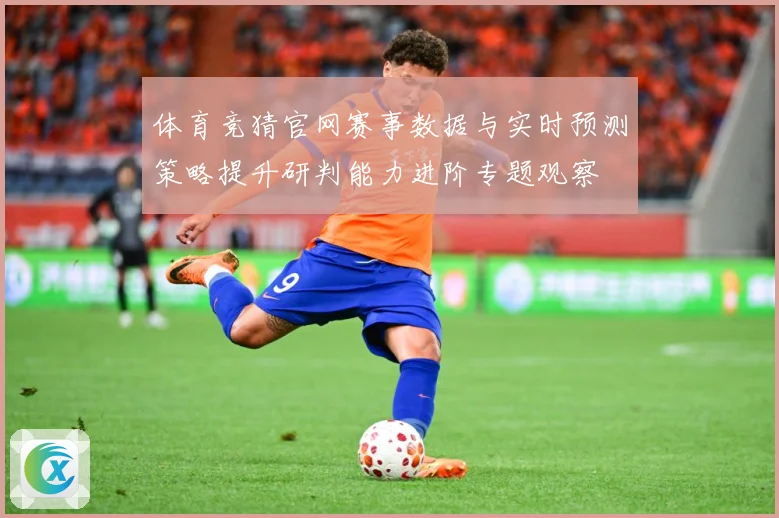 体育竞猜官网赛事数据与实时预测策略提升研判能力进阶专题观察