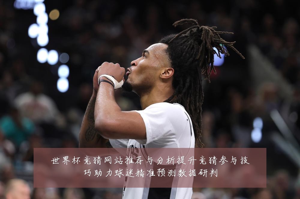 世界杯竞猜网站推荐与分析提升竞猜参与技巧助力球迷精准预测数据研判