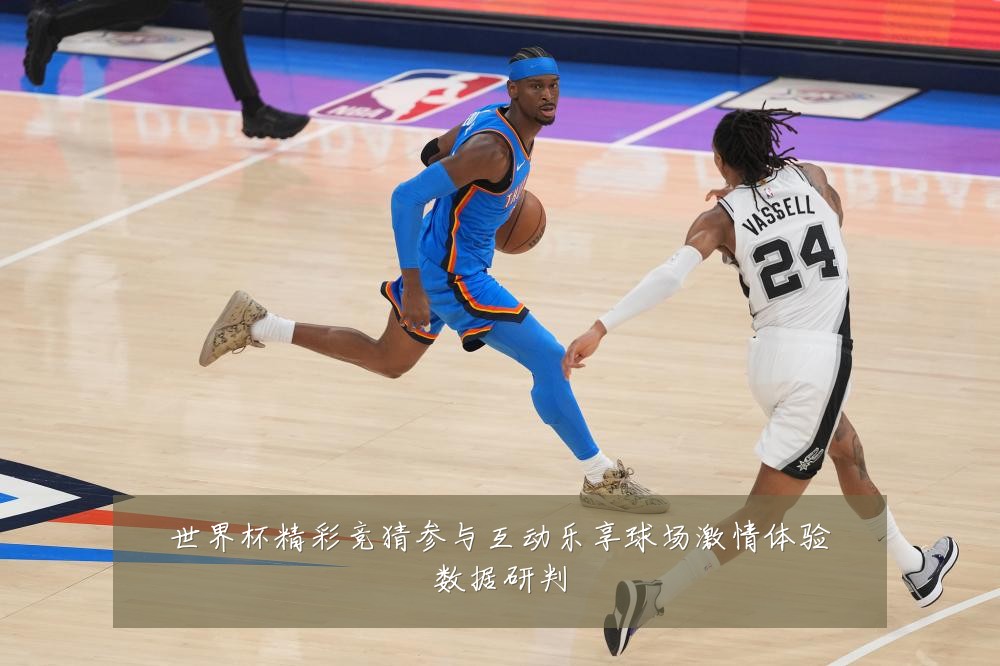 世界杯精彩竞猜参与互动乐享球场激情体验数据研判